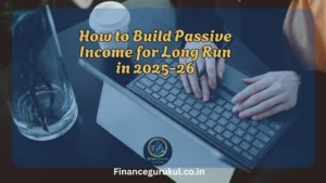 How to Build Passive Income for Long Run in 2025-26
